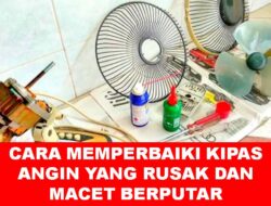 Cara Memperbaiki Kipas Angin Yang Rusak dan Macet Berputar