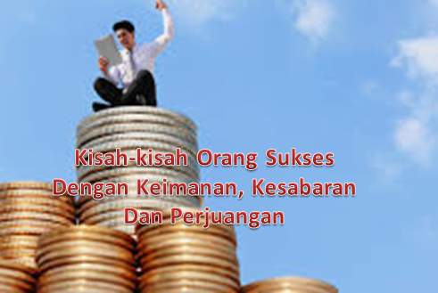 Kisah-kisah Orang Sukses Dengan Keimanan, Kesabaran Dan Perjuangan