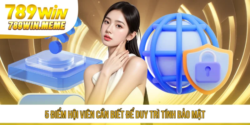 5 điểm hội viên cần biết để duy trì tính bảo mật