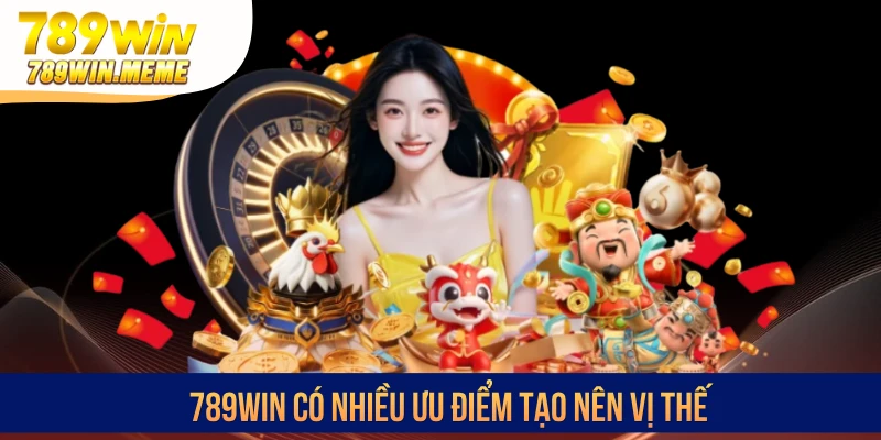789win có nhiều ưu điểm tạo nên vị thế