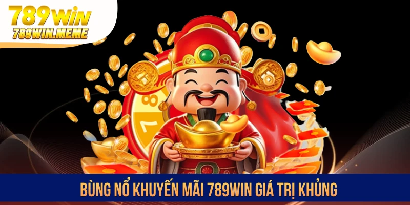 Bùng nổ khuyến mãi 789win giá trị khủng