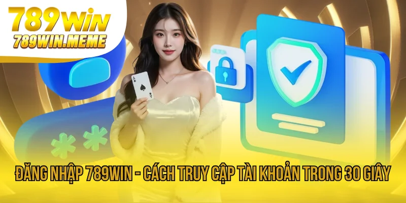 Đăng Nhập 789win - Cách Truy Cập Tài Khoản Trong 30 Giây