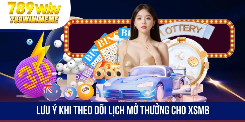 Lưu ý khi theo dõi lịch mở thưởng cho XSMB