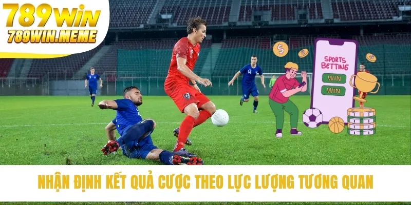 Nhận định kết quả cược theo lực lượng tương quan