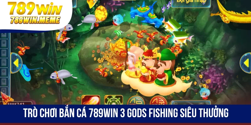 Trò chơi bắn cá 789win 3 Gods Fishing siêu thưởng