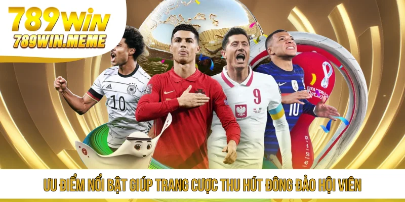 Ưu điểm nổi bật giúp trang cược thu hút đông đảo hội viên